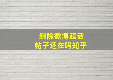 删除微博超话帖子还在吗知乎