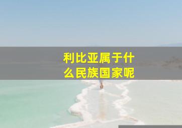 利比亚属于什么民族国家呢