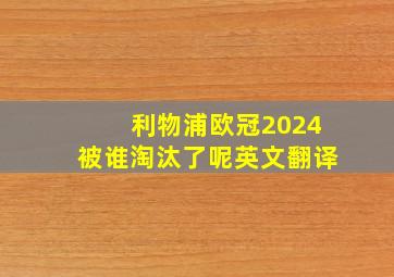 利物浦欧冠2024被谁淘汰了呢英文翻译