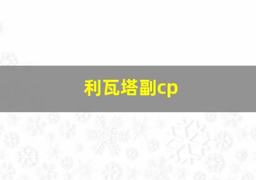 利瓦塔副cp