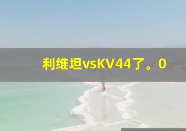 利维坦vsKV44了。0