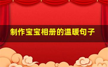 制作宝宝相册的温暖句子