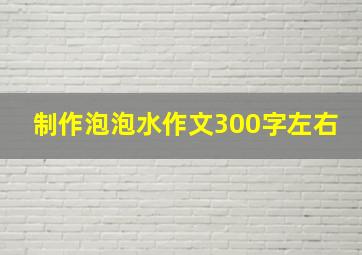 制作泡泡水作文300字左右