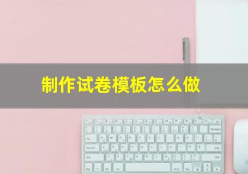 制作试卷模板怎么做