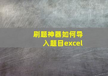 刷题神器如何导入题目excel