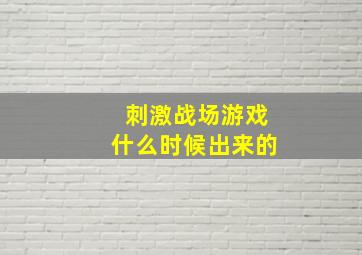 刺激战场游戏什么时候出来的