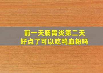 前一天肠胃炎第二天好点了可以吃鸭血粉吗