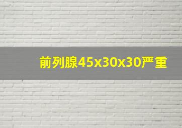 前列腺45x30x30严重