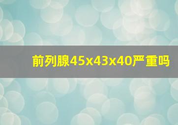 前列腺45x43x40严重吗