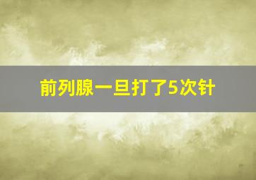 前列腺一旦打了5次针