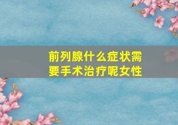 前列腺什么症状需要手术治疗呢女性