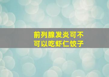 前列腺发炎可不可以吃虾仁饺子