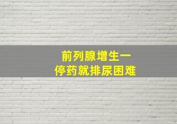 前列腺增生一停药就排尿困难