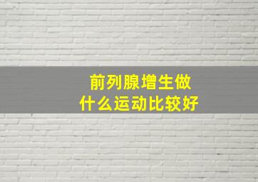 前列腺增生做什么运动比较好