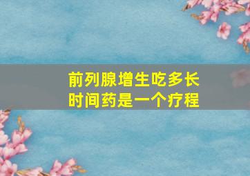 前列腺增生吃多长时间药是一个疗程