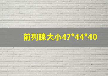 前列腺大小47*44*40