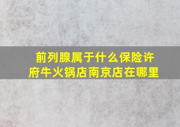 前列腺属于什么保险许府牛火锅店南京店在哪里