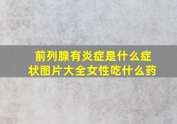 前列腺有炎症是什么症状图片大全女性吃什么药