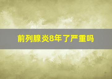 前列腺炎8年了严重吗