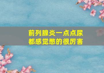 前列腺炎一点点尿都感觉憋的很厉害