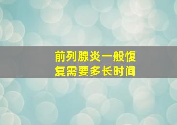 前列腺炎一般愎复需要多长时间