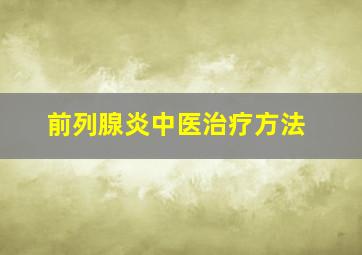 前列腺炎中医治疗方法