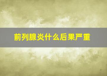 前列腺炎什么后果严重