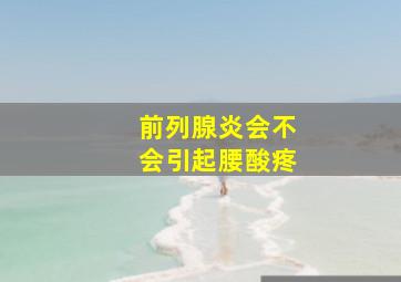 前列腺炎会不会引起腰酸疼