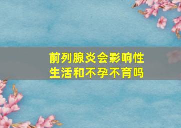 前列腺炎会影响性生活和不孕不育吗