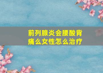 前列腺炎会腰酸背痛么女性怎么治疗