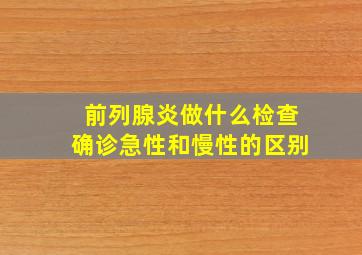 前列腺炎做什么检查确诊急性和慢性的区别