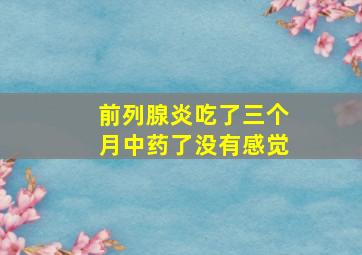 前列腺炎吃了三个月中药了没有感觉