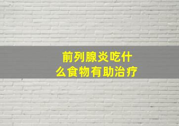 前列腺炎吃什么食物有助治疗