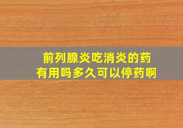 前列腺炎吃消炎的药有用吗多久可以停药啊