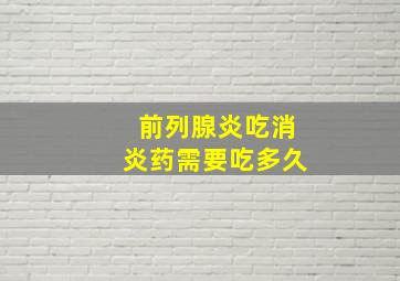 前列腺炎吃消炎药需要吃多久