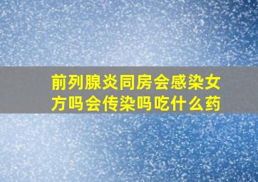 前列腺炎同房会感染女方吗会传染吗吃什么药