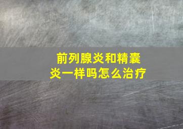 前列腺炎和精囊炎一样吗怎么治疗