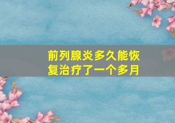 前列腺炎多久能恢复治疗了一个多月