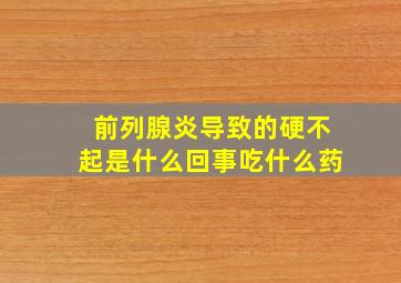 前列腺炎导致的硬不起是什么回事吃什么药