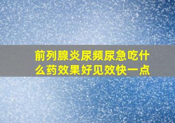 前列腺炎尿频尿急吃什么药效果好见效快一点