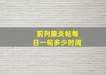 前列腺炎帖每日一帖多少时间