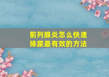 前列腺炎怎么快速排尿最有效的方法