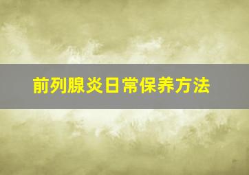 前列腺炎日常保养方法