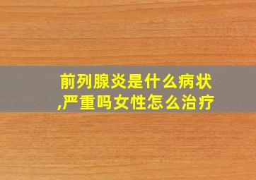 前列腺炎是什么病状,严重吗女性怎么治疗