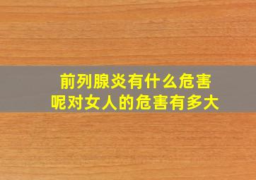 前列腺炎有什么危害呢对女人的危害有多大