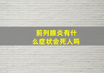 前列腺炎有什么症状会死人吗