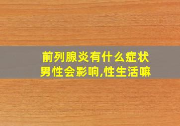 前列腺炎有什么症状男性会影响,性生活嘛