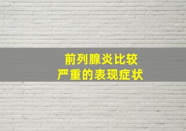 前列腺炎比较严重的表现症状