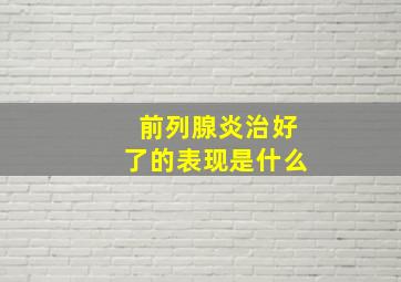 前列腺炎治好了的表现是什么