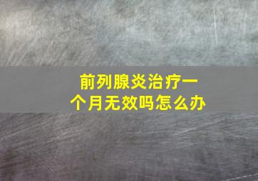 前列腺炎治疗一个月无效吗怎么办